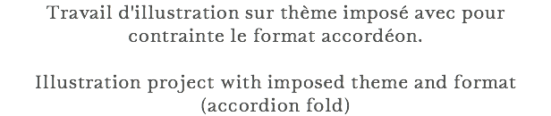 Travail d'illustration sur thème imposé avec pour contrainte le format accordéon. Illustration project with imposed theme and format (accordion fold)