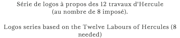Série de logos à propos des 12 travaux d'Hercule (au nombre de 8 imposé). Logos series based on the Twelve Labours of Hercules (8 needed)