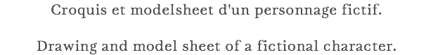 Croquis et modelsheet d'un personnage fictif. Drawing and model sheet of a fictional character.